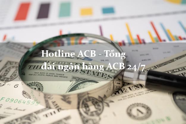 Hotline ACB - Tổng đài ngân hàng ACB 24/7 Hotline ACB - Tổng đài ngân hàng ACB 24/7