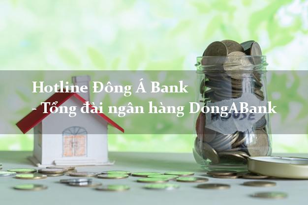 Hotline Đông Á Bank - Tổng đài ngân hàng DongABank Hotline Đông Á Bank - Tổng đài ngân hàng DongABank