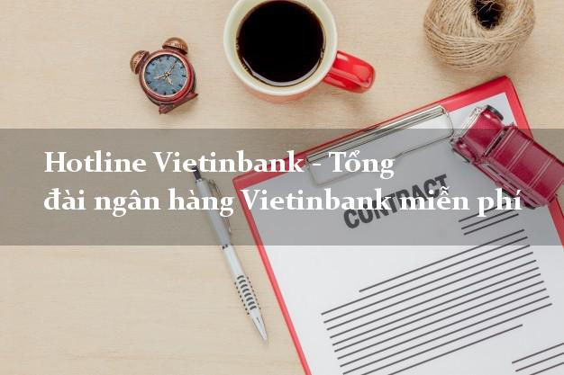 Hotline Vietinbank - Tổng đài ngân hàng Vietinbank miễn phí Hotline Vietinbank - Tổng đài ngân hàng Vietinbank miễn phí