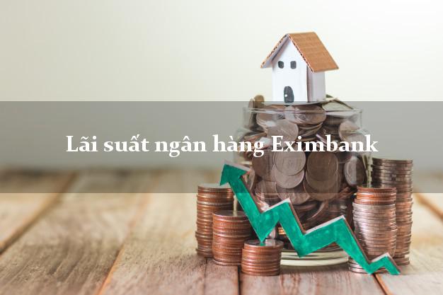 Lãi suất ngân hàng Eximbank 7/2025 Lãi suất ngân hàng Eximbank