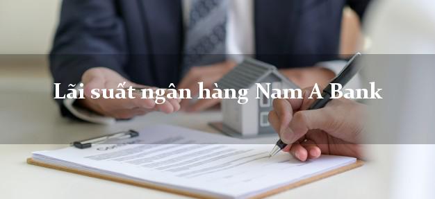 Lãi suất ngân hàng Nam A Bank hôm nay Lãi suất ngân hàng Nam A Bank