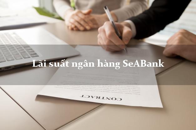 Lãi suất ngân hàng SeABank Lãi suất ngân hàng SeABank
