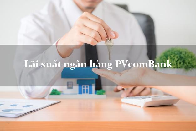 Lãi suất ngân hàng PVcomBank Lãi suất ngân hàng PVcomBank
