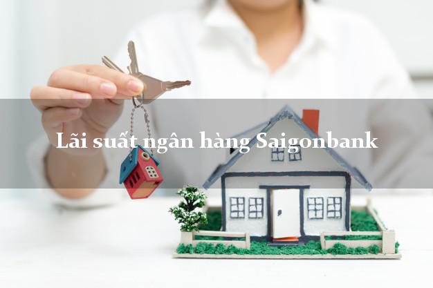 Lãi suất ngân hàng Saigonbank hôm nay Lãi suất ngân hàng Saigonbank