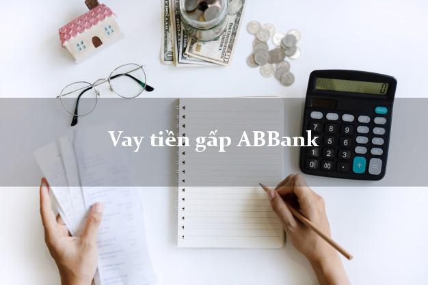 Vay tiền gấp ABBank Mới nhất Vay tiền gấp ABBank Mới nhất