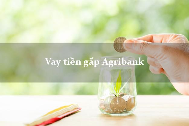 Vay tiền gấp Agribank Mới nhất Vay tiền gấp Agribank Mới nhất