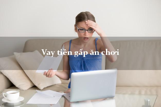 Vay tiền gấp ăn chơi Nhanh nhất Vay tiền gấp ăn chơi Nhanh nhất