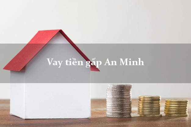 Vay tiền gấp An Minh Kiên Giang Vay tiền gấp An Minh Kiên Giang