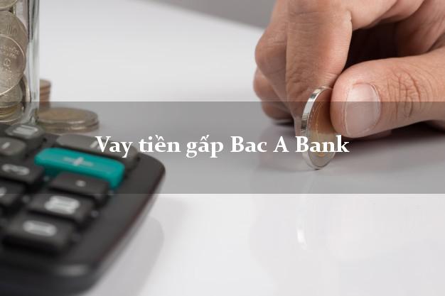 Vay tiền gấp Bac A Bank Mới nhất Vay tiền gấp Bac A Bank Mới nhất