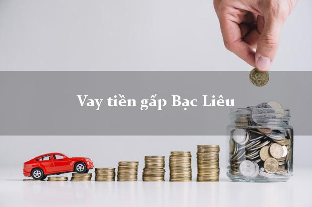 Vay tiền gấp Bạc Liêu Vay tiền gấp Bạc Liêu