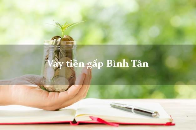 Vay tiền gấp Bình Tân Vĩnh Long Vay tiền gấp Bình Tân Vĩnh Long