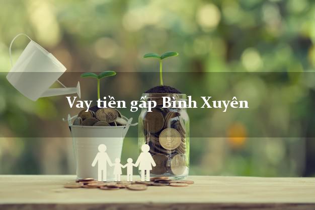 Vay tiền gấp Bình Xuyên Vĩnh Phúc Vay tiền gấp Bình Xuyên Vĩnh Phúc
