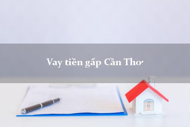 Vay tiền gấp Cần Thơ Vay tiền gấp Cần Thơ