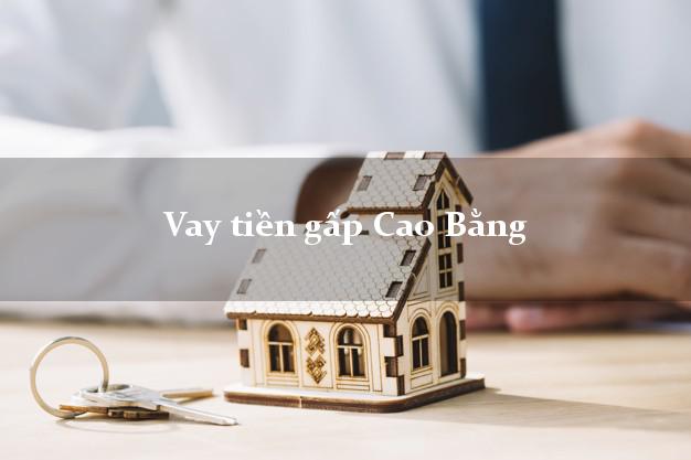 Vay tiền gấp Cao Bằng Vay tiền gấp Cao Bằng