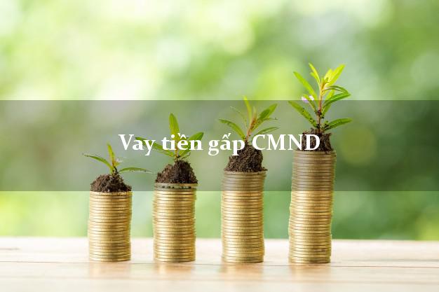 Vay tiền gấp CMND Nhanh nhất Vay tiền gấp CMND Nhanh nhất