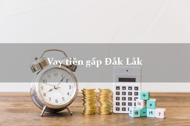 Vay tiền gấp Đắk Lắk Vay tiền gấp Đắk Lắk