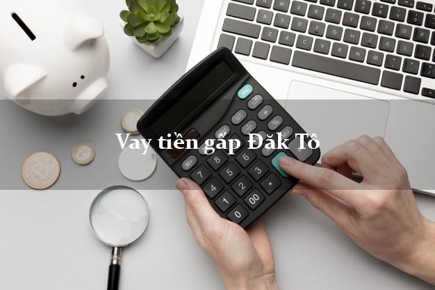 Vay tiền gấp Đăk Tô Kon Tum Vay tiền gấp Đăk Tô Kon Tum