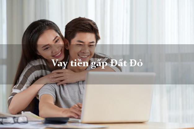 Vay tiền gấp Đất Đỏ Bà Rịa Vũng Tàu Vay tiền gấp Đất Đỏ Bà Rịa Vũng Tàu