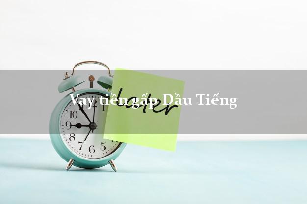 Vay tiền gấp Dầu Tiếng Bình Dương Vay tiền gấp Dầu Tiếng Bình Dương