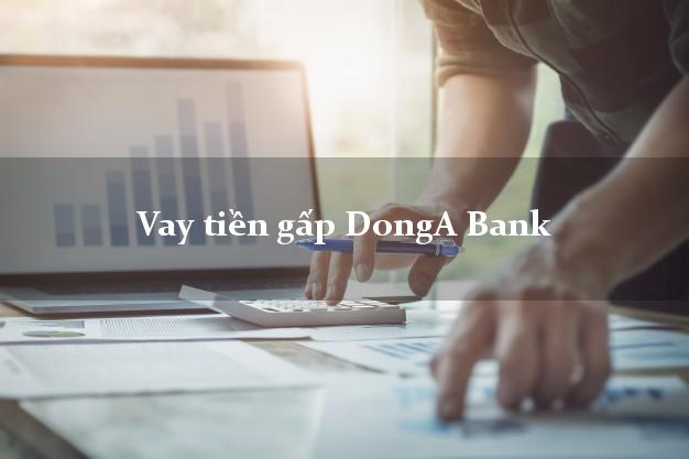 Vay tiền gấp DongA Bank Mới nhất Vay tiền gấp DongA Bank Mới nhất