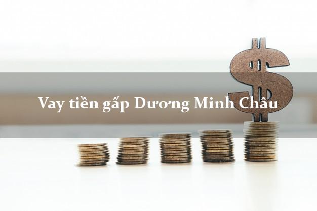 Vay tiền gấp Dương Minh Châu Tây Ninh Vay tiền gấp Dương Minh Châu Tây Ninh
