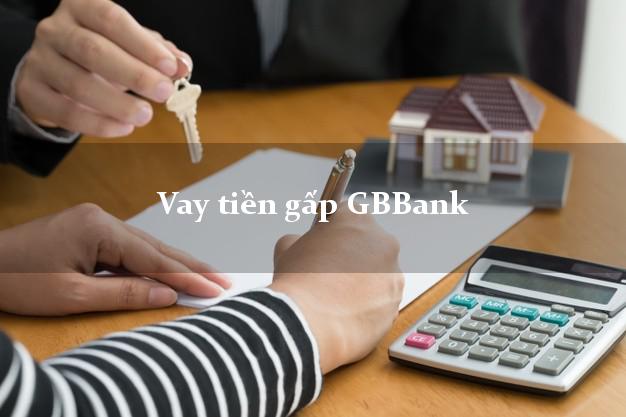 Vay tiền gấp GBBank Mới nhất Vay tiền gấp GBBank Mới nhất