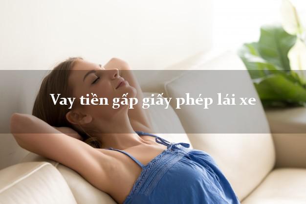 Vay tiền gấp giấy phép lái xe Nhanh nhất Vay tiền gấp giấy phép lái xe Nhanh nhất