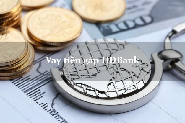 Vay tiền gấp HDBank Mới nhất Vay tiền gấp HDBank Mới nhất