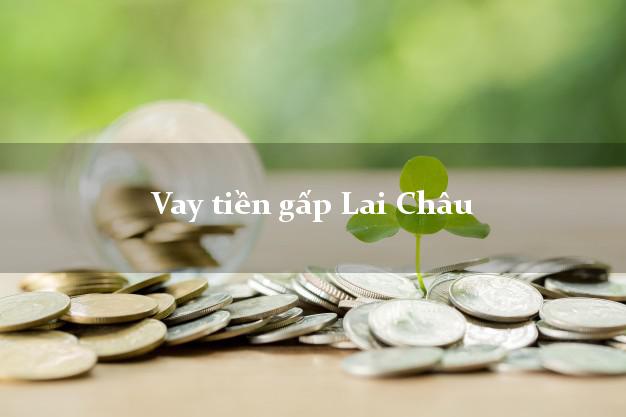 Vay tiền gấp Lai Châu Vay tiền gấp Lai Châu
