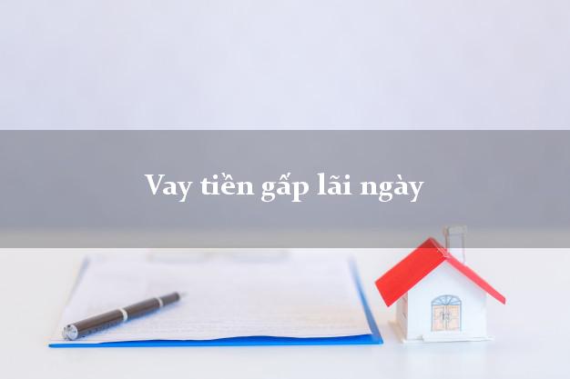 Vay tiền gấp lãi ngày Nhanh nhất Vay tiền gấp lãi ngày Nhanh nhất