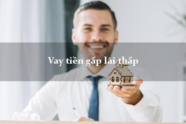 Vay tiền gấp lãi thấp Nhanh nhất Vay tiền gấp lãi thấp Nhanh nhất