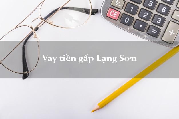 Vay tiền gấp Lạng Sơn Vay tiền gấp Lạng Sơn