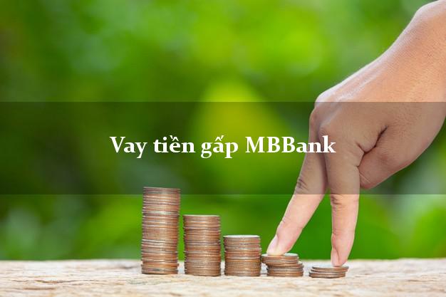 Vay tiền gấp MBBank Mới nhất Vay tiền gấp MBBank Mới nhất