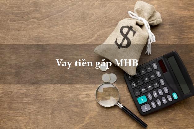 Vay tiền gấp MHB Mới nhất Vay tiền gấp MHB Mới nhất
