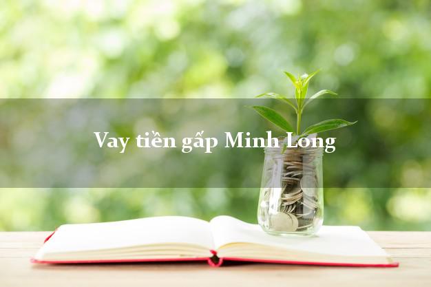 Vay tiền gấp Minh Long Quảng Ngãi Vay tiền gấp Minh Long Quảng Ngãi