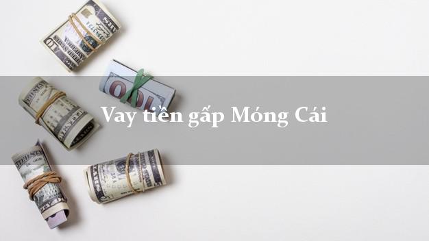 Vay tiền gấp Móng Cái Quảng Ninh Vay tiền gấp Móng Cái Quảng Ninh