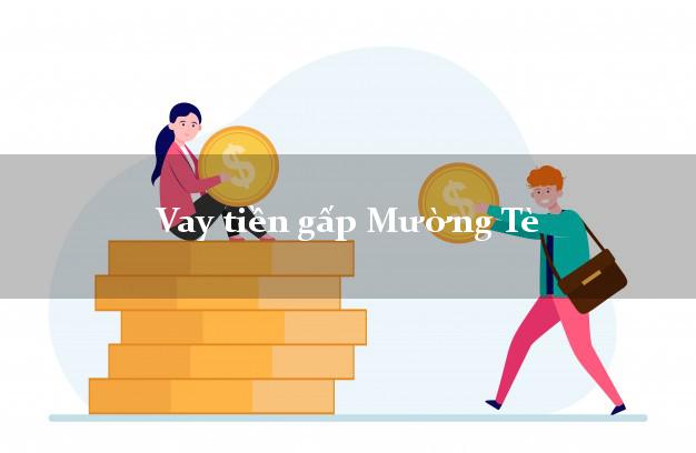 Vay tiền gấp Mường Tè Lai Châu Vay tiền gấp Mường Tè Lai Châu