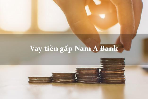 Vay tiền gấp Nam A Bank Mới nhất Vay tiền gấp Nam A Bank Mới nhất
