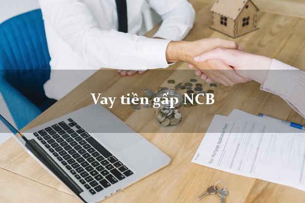 Vay tiền gấp NCB Mới nhất Vay tiền gấp NCB Mới nhất