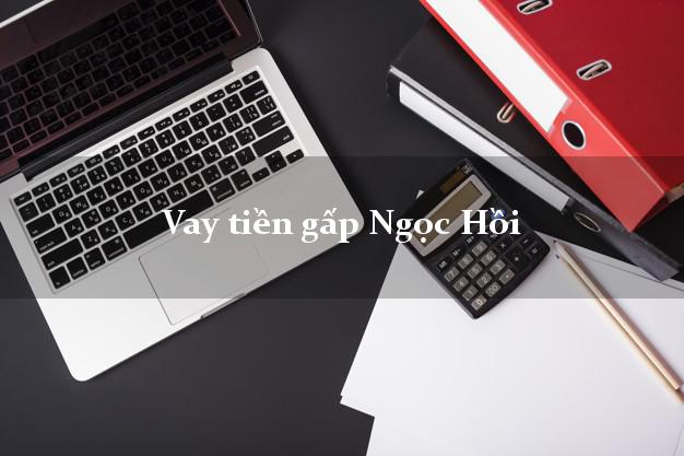 Vay tiền gấp Ngọc Hồi Kon Tum Vay tiền gấp Ngọc Hồi Kon Tum