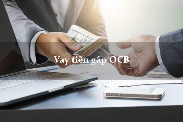 Vay tiền gấp OCB Mới nhất Vay tiền gấp OCB Mới nhất