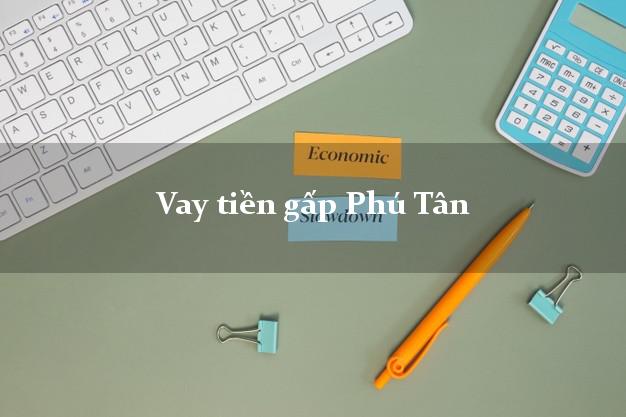 Vay tiền gấp Phú Tân Cà Mau Vay tiền gấp Phú Tân Cà Mau