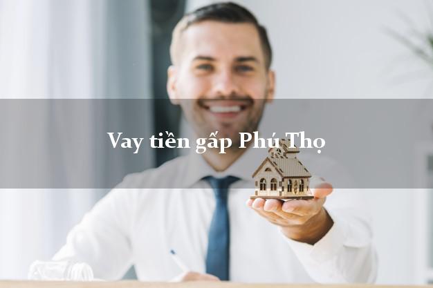 Vay tiền gấp Phú Thọ Vay tiền gấp Phú Thọ