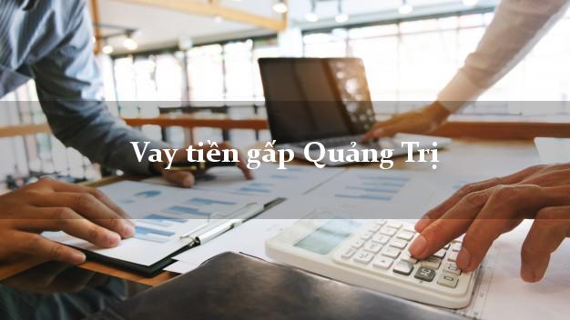 Vay tiền gấp Quảng Trị Vay tiền gấp Quảng Trị