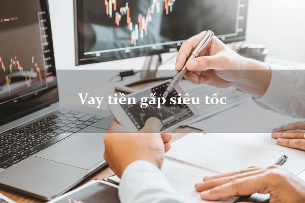 Vay tiền gấp siêu tốc Nhanh nhất Vay tiền gấp siêu tốc Nhanh nhất