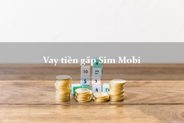 Vay tiền gấp Sim Mobi Nhanh nhất Vay tiền gấp Sim Mobi Nhanh nhất