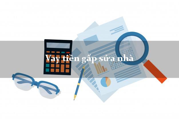 Vay tiền gấp sửa nhà Nhanh nhất Vay tiền gấp sửa nhà Nhanh nhất