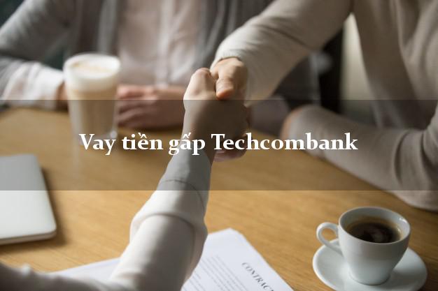 Vay tiền gấp Techcombank Mới nhất Vay tiền gấp Techcombank Mới nhất