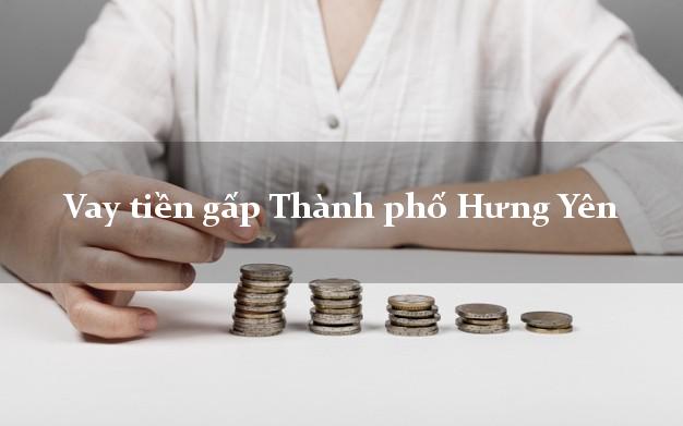 Vay tiền gấp Thành phố Hưng Yên Vay tiền gấp Thành phố Hưng Yên