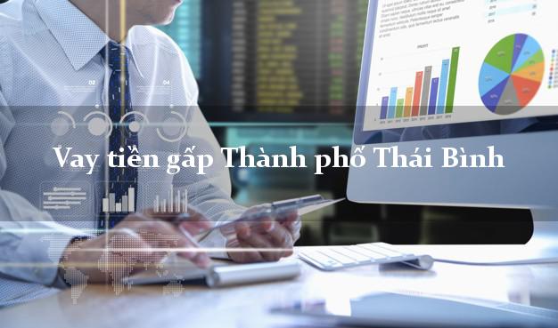 Vay tiền gấp Thành phố Thái Bình Vay tiền gấp Thành phố Thái Bình
